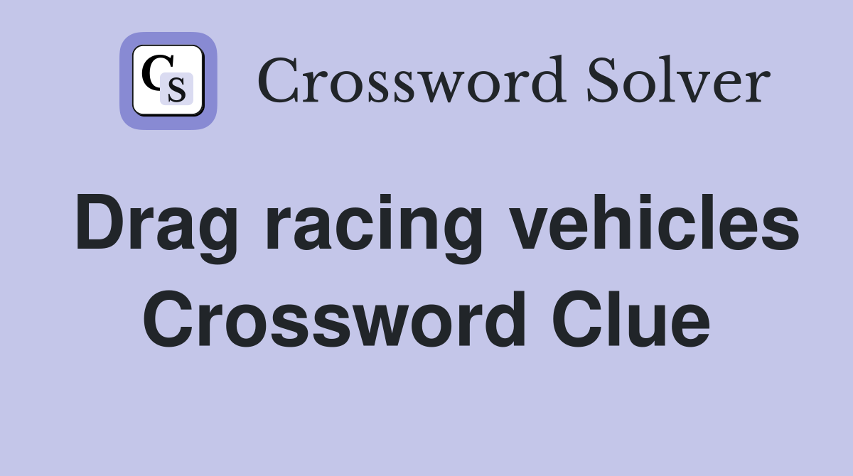 Drag racing vehicles Crossword Clue