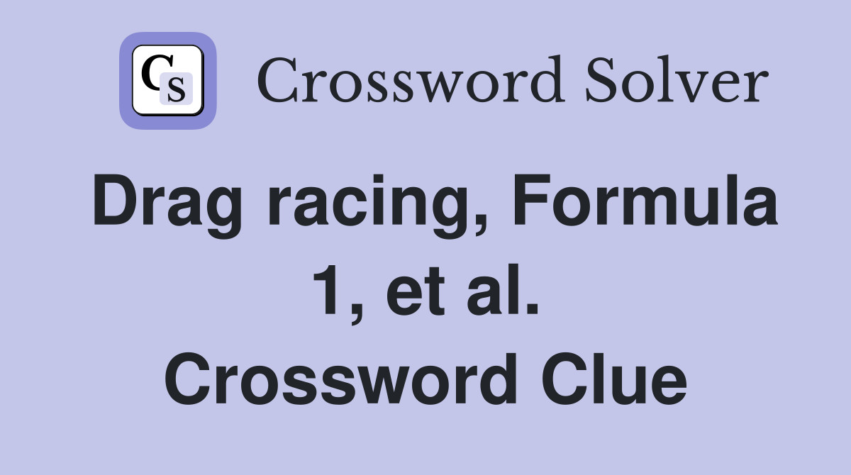 Drag racing, Formula 1, et al. Crossword Clue