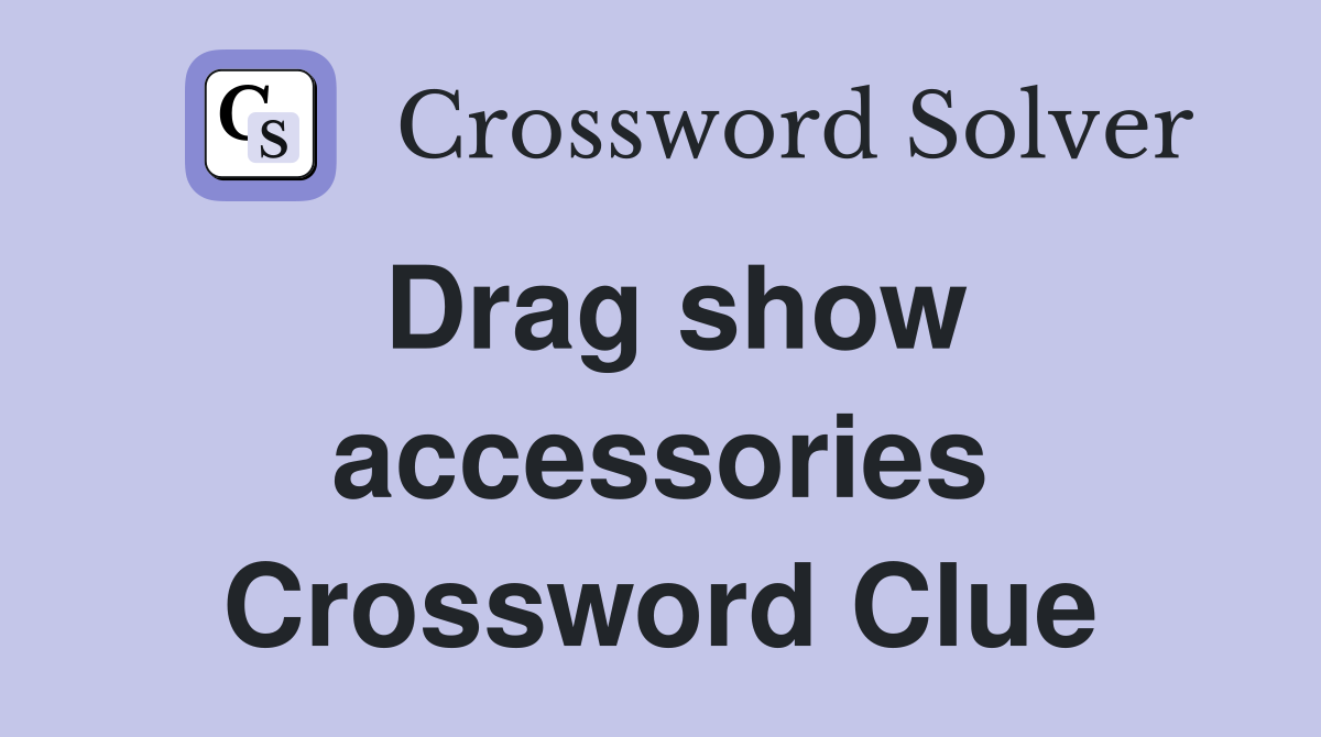 Drag show accessories Crossword Clue
