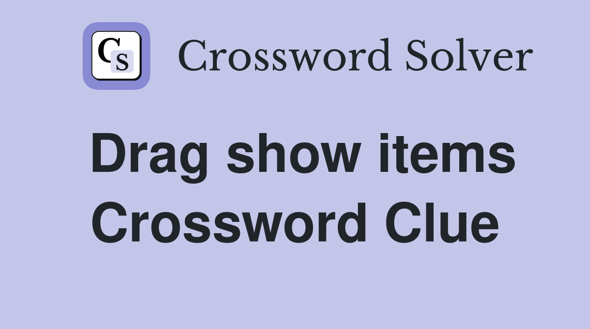 Drag show items Crossword Clue
