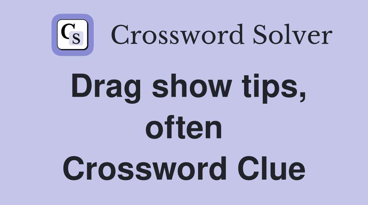 Drag show tips, often Crossword Clue