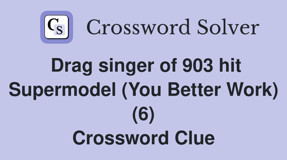 Drag singer of 903 hit Supermodel (You Better Work) (6) Crossword Clue
