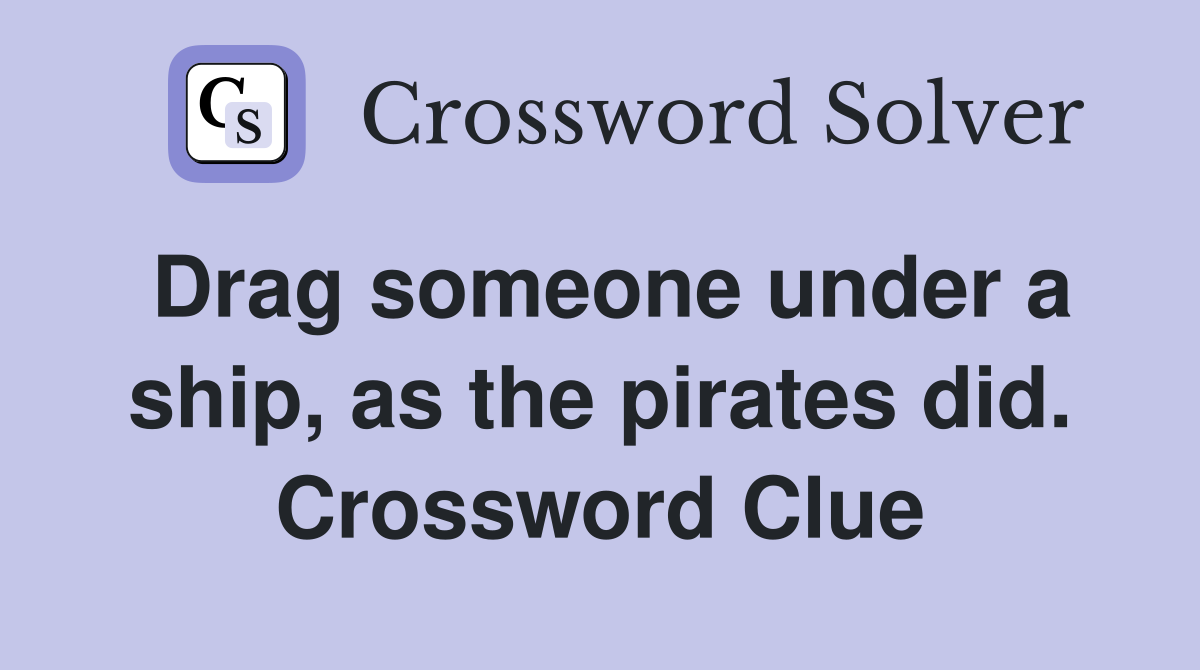 Drag someone under a ship, as the pirates did. Crossword Clue