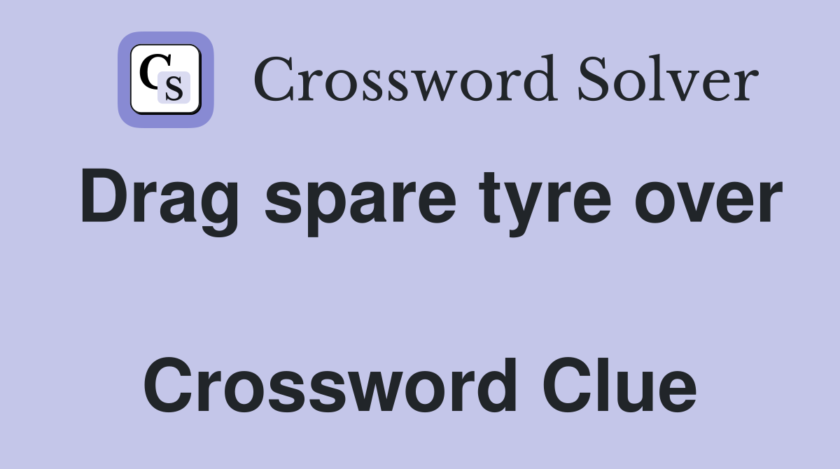 Drag spare tyre over  Crossword Clue