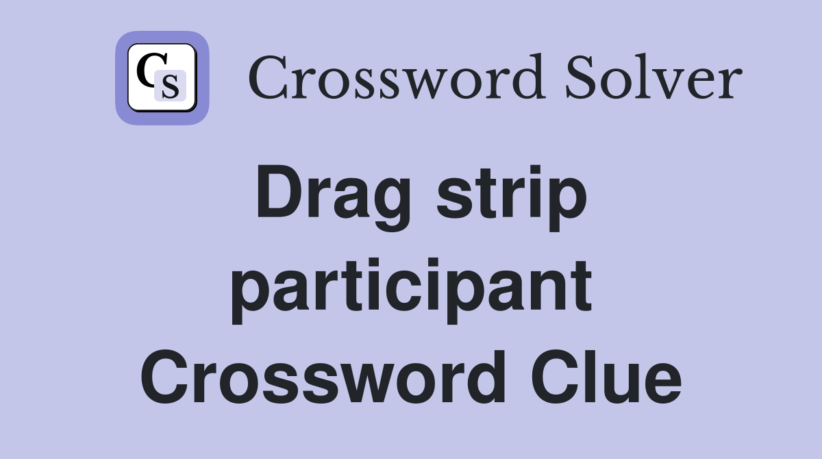 Drag strip participant Crossword Clue
