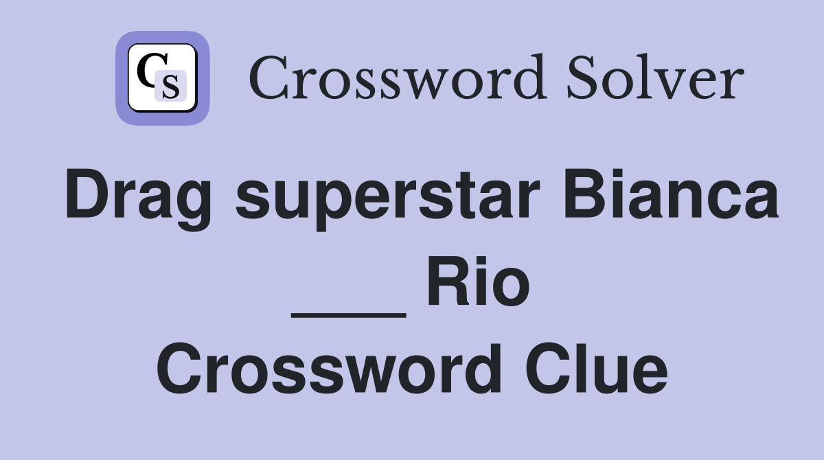 Drag superstar Bianca ___ Rio Crossword Clue