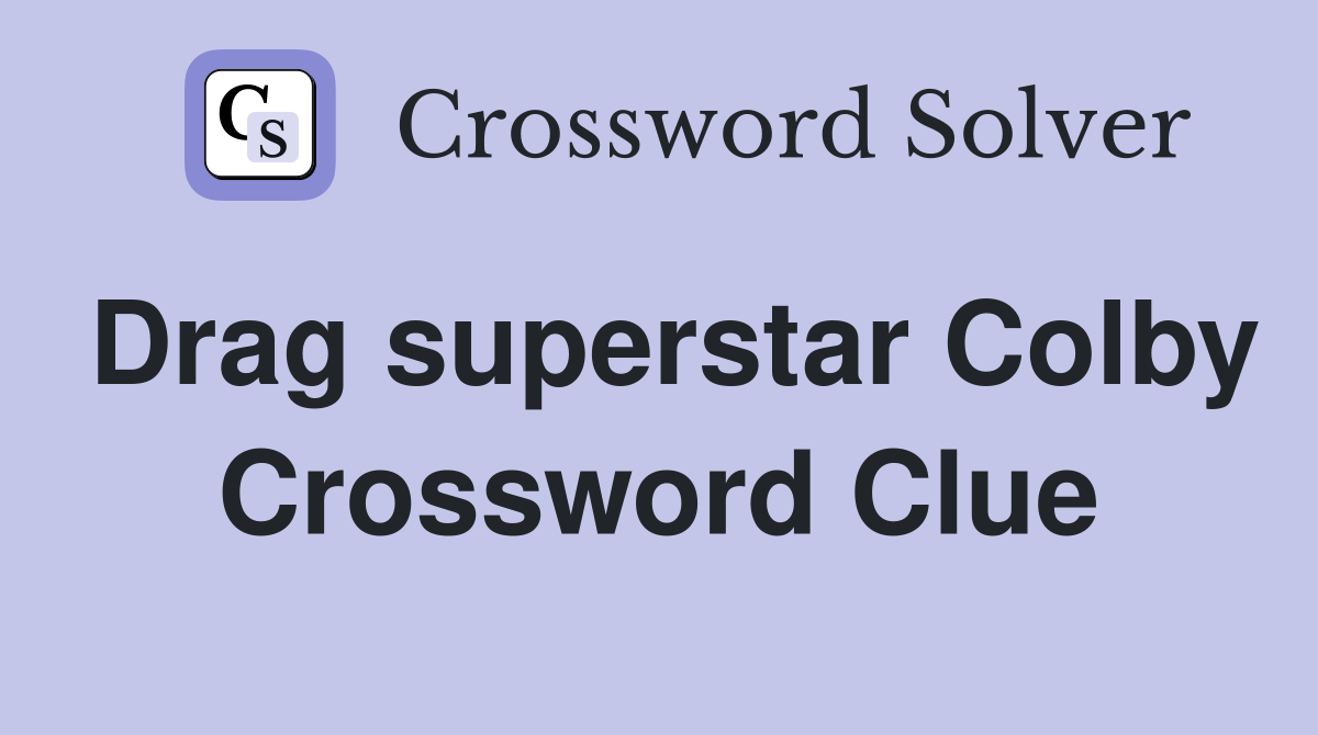 Drag superstar Colby Crossword Clue
