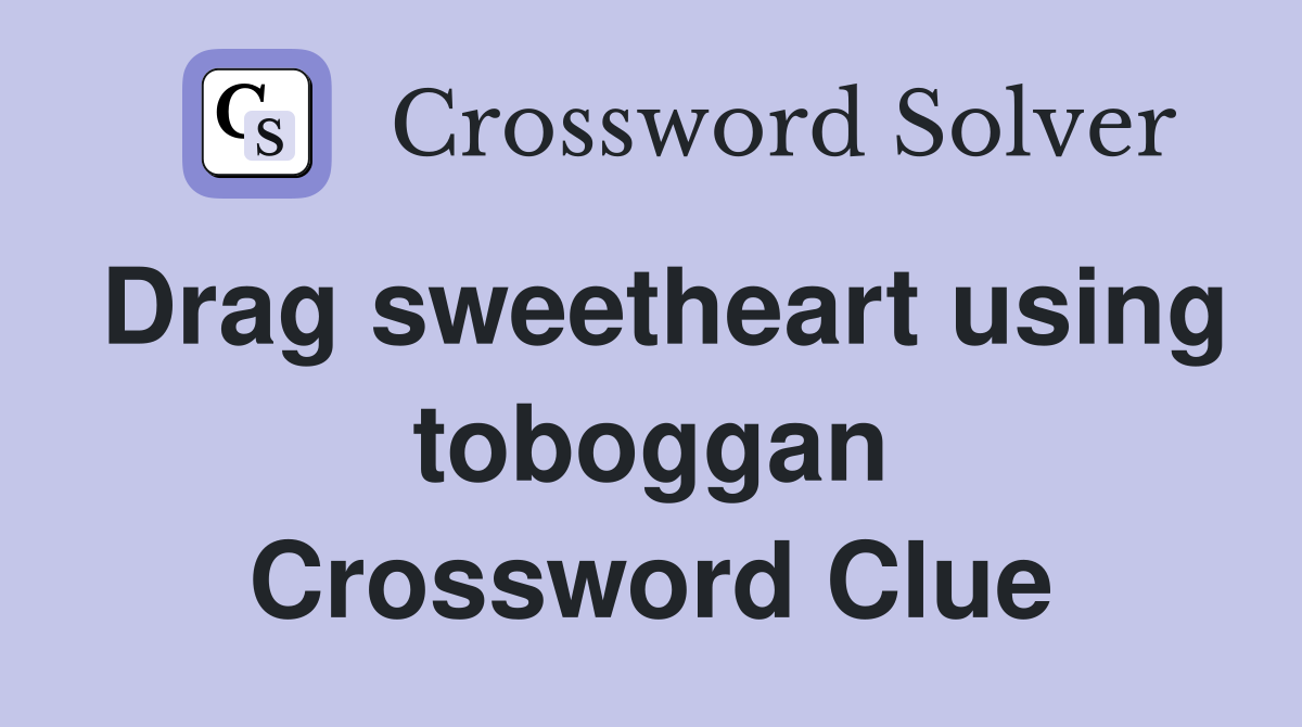 Drag sweetheart using toboggan Crossword Clue
