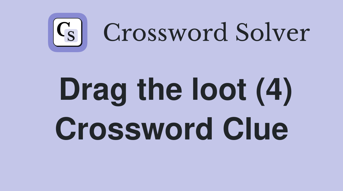 Drag the loot (4) Crossword Clue