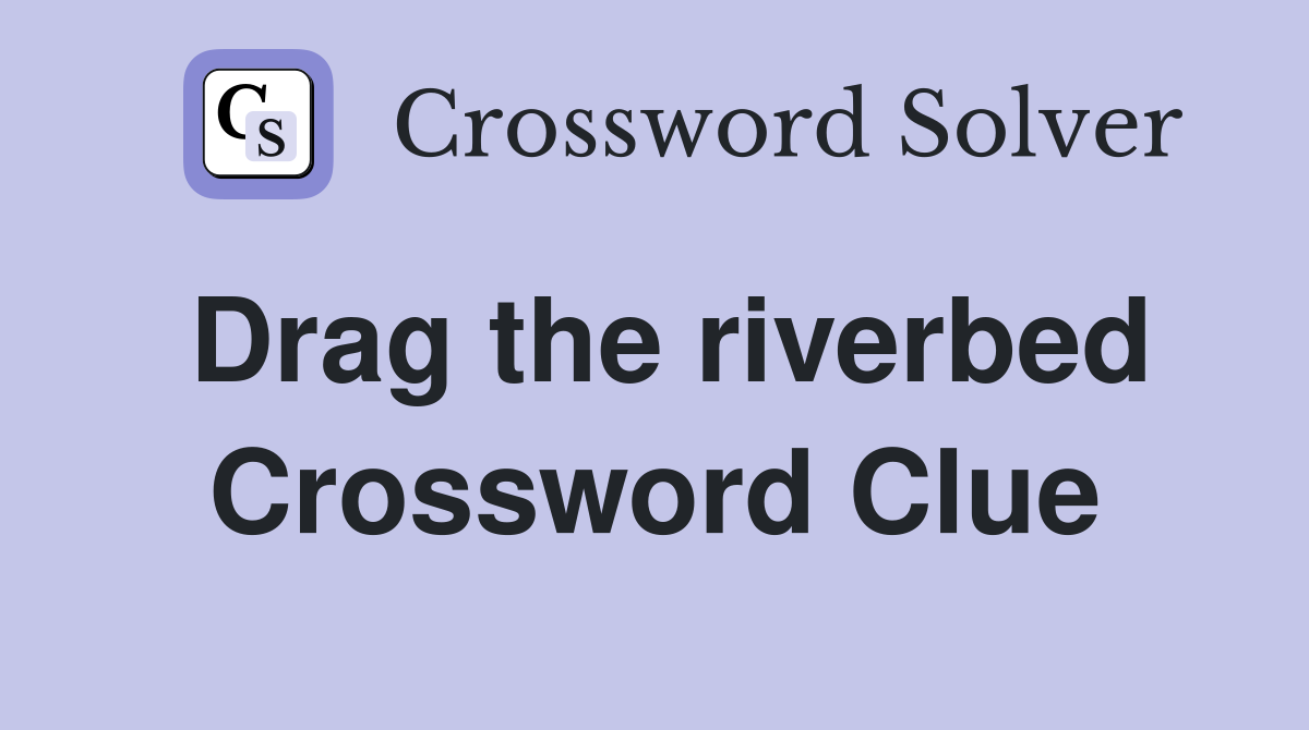 Drag the riverbed Crossword Clue
