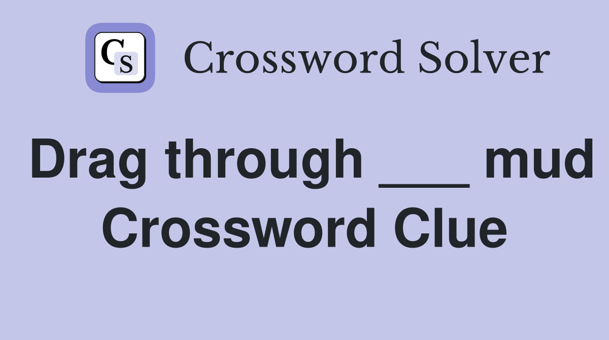 Drag through ___ mud Crossword Clue