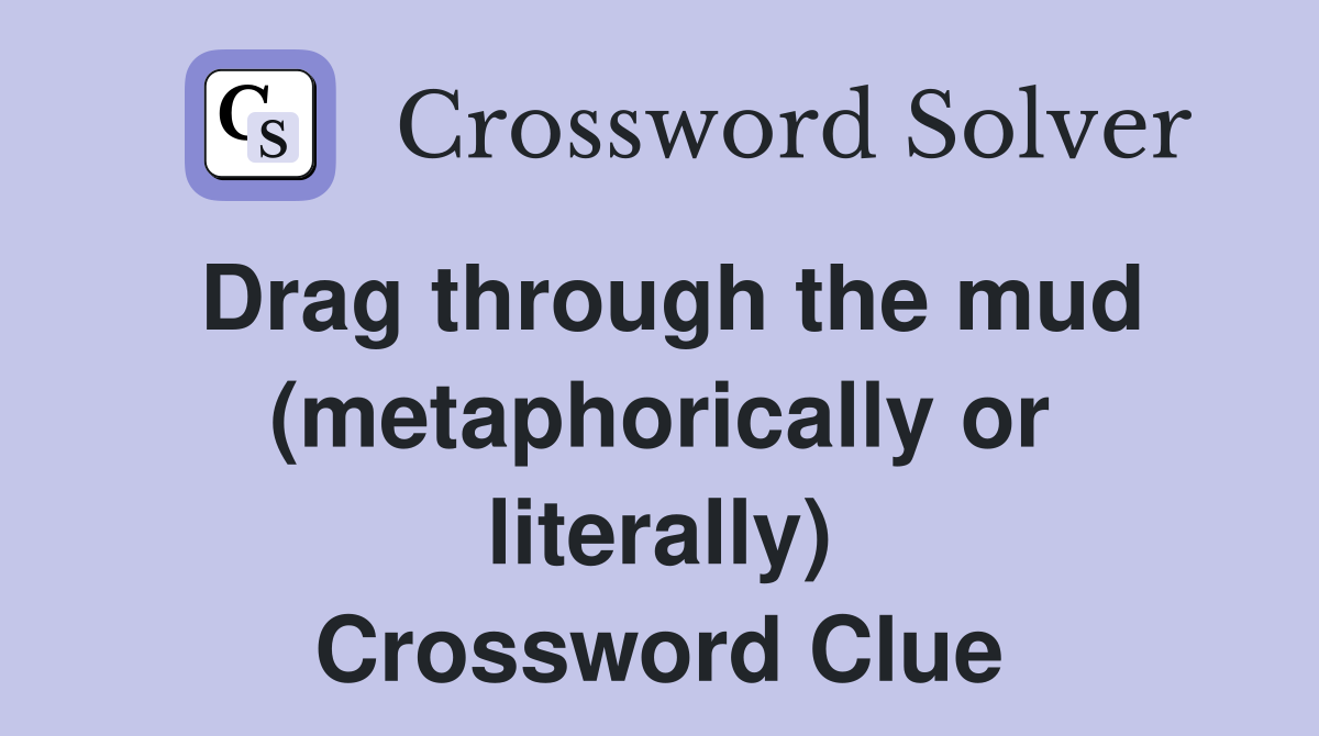 Drag through the mud (metaphorically or literally) Crossword Clue