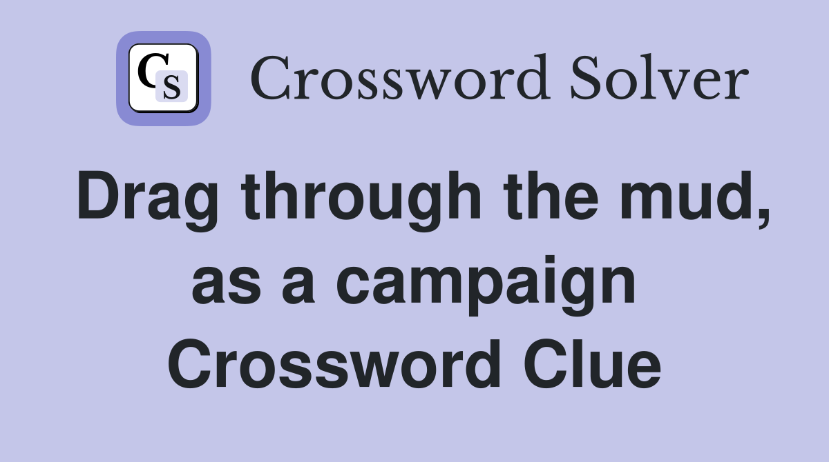 Drag through the mud, as a campaign Crossword Clue