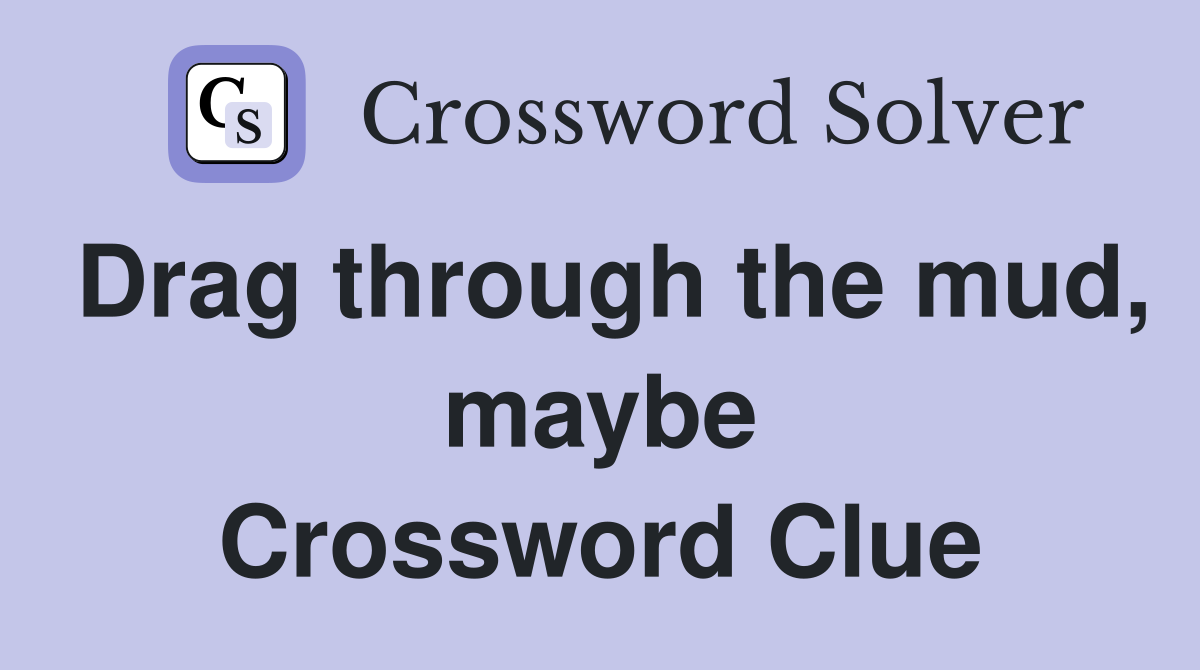 Drag through the mud, maybe Crossword Clue