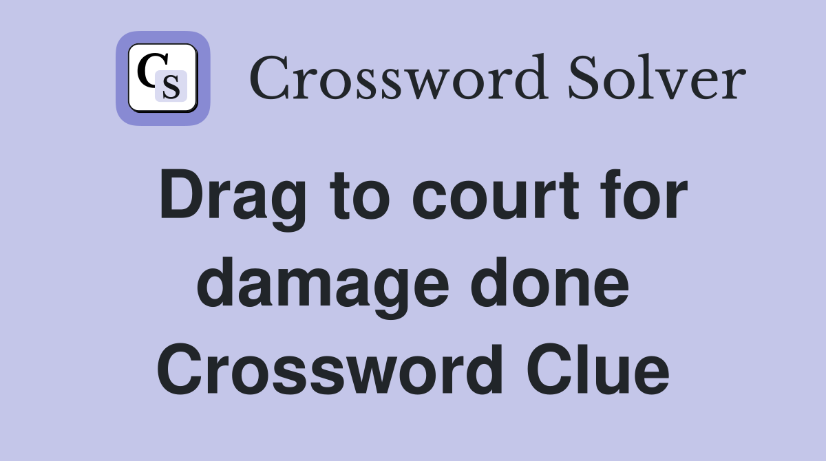 Drag to court for damage done Crossword Clue