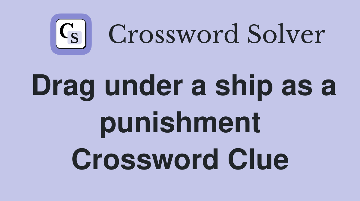 Drag under a ship as a punishment Crossword Clue