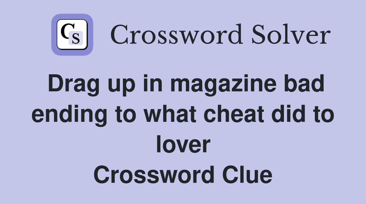 Drag up in magazine bad ending to what cheat did to lover Crossword Clue