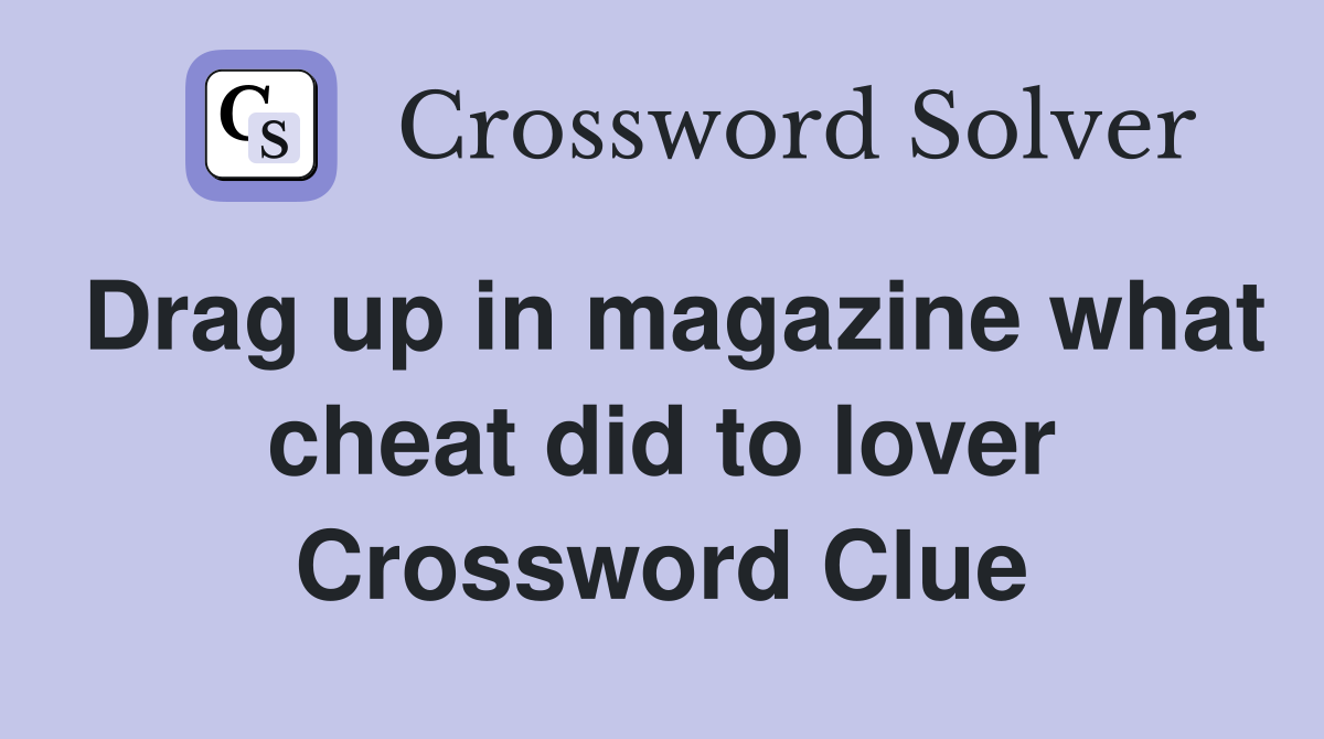 Drag up in magazine what cheat did to lover Crossword Clue