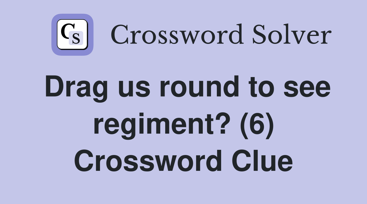 Drag us round to see regiment? (6) Crossword Clue