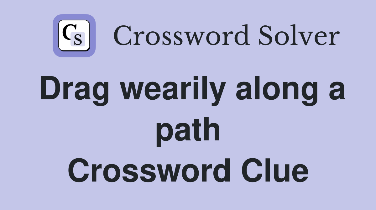 Drag wearily along a path Crossword Clue