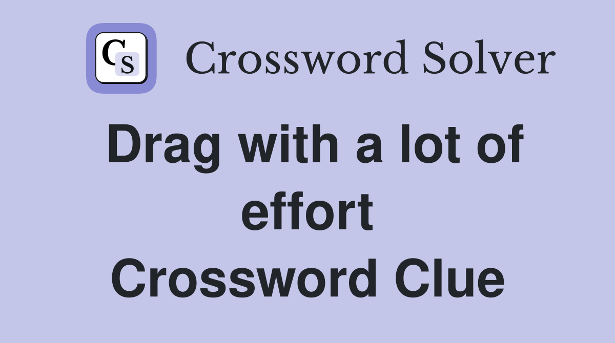 Drag with a lot of effort Crossword Clue
