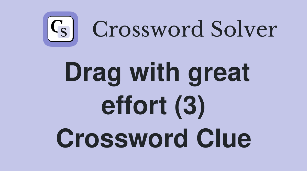 Drag with great effort (3) Crossword Clue