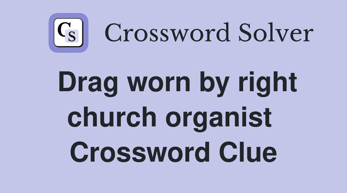 Drag worn by right church organist  Crossword Clue