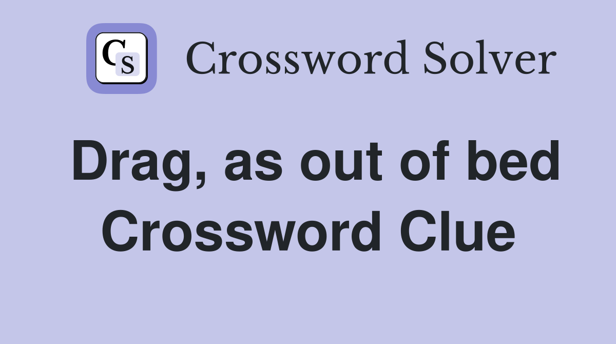 Drag, as out of bed Crossword Clue