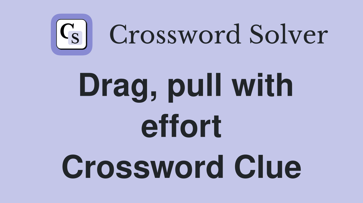 Drag, pull with effort Crossword Clue