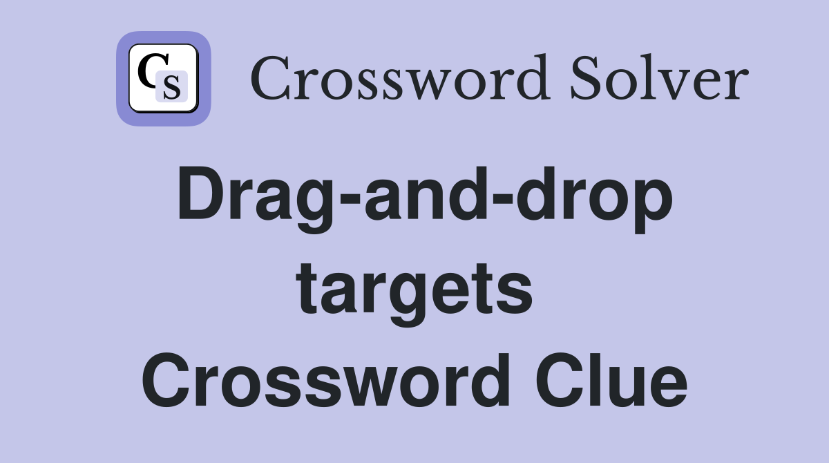 Drag-and-drop targets Crossword Clue
