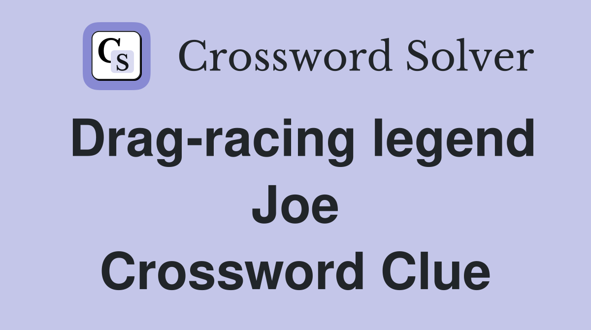 Drag-racing legend Joe Crossword Clue
