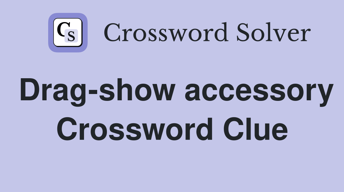 Drag-show accessory Crossword Clue
