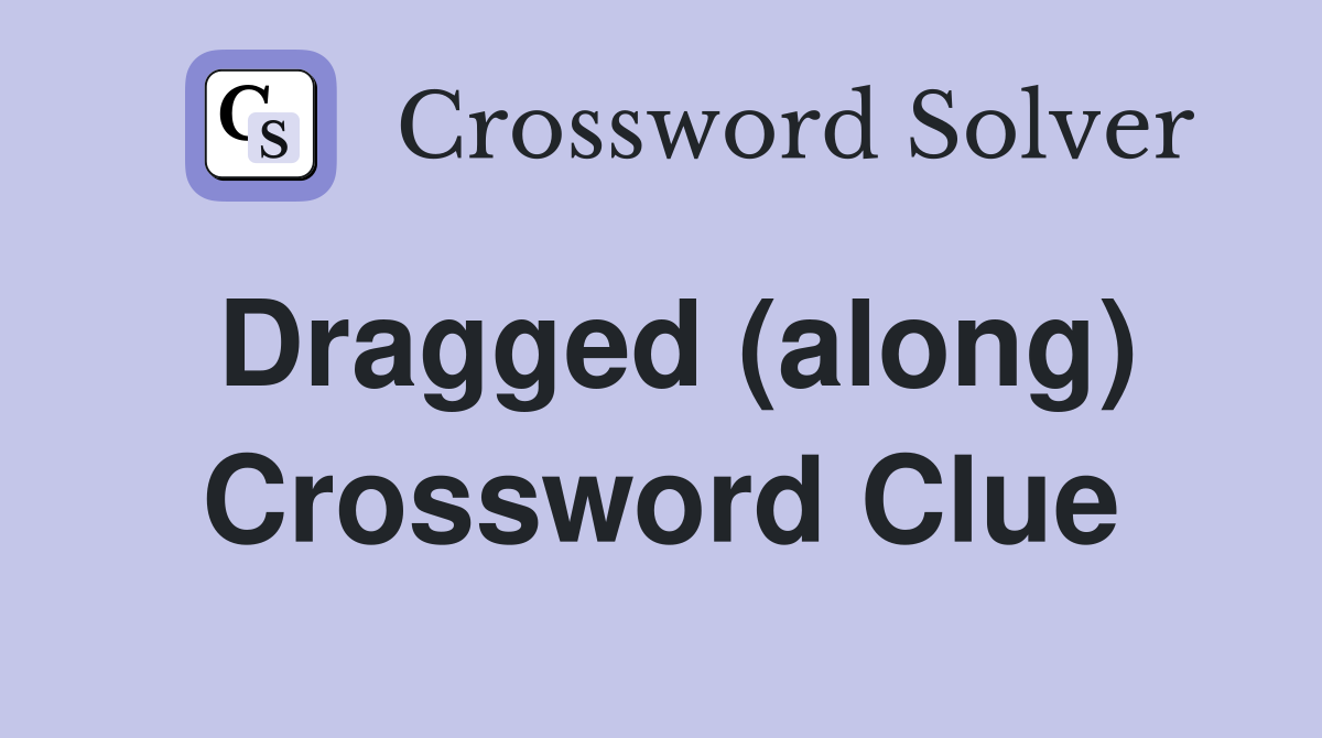 Dragged (along) Crossword Clue
