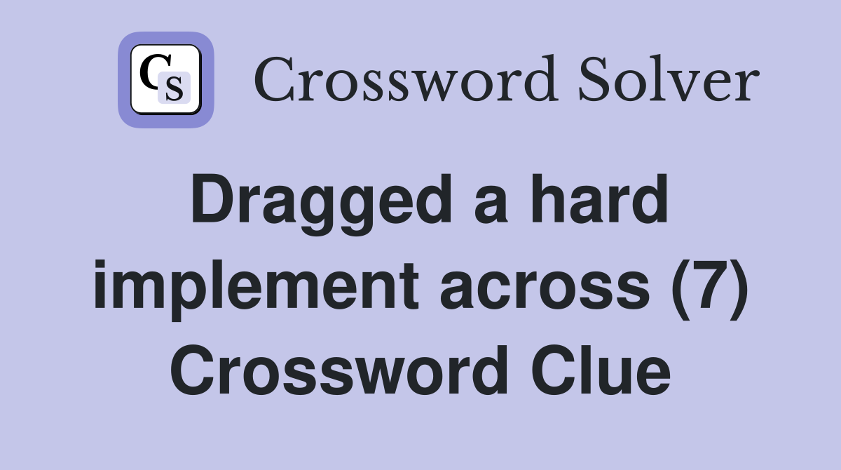Dragged a hard implement across (7) Crossword Clue