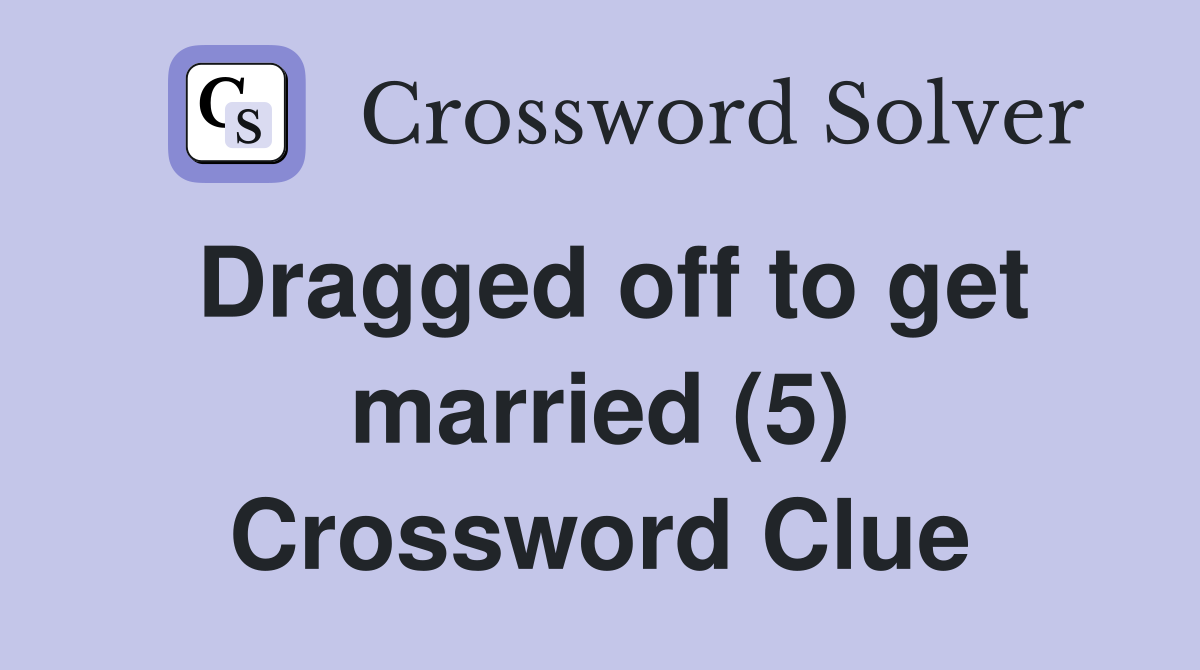 Dragged off to get married (5) Crossword Clue