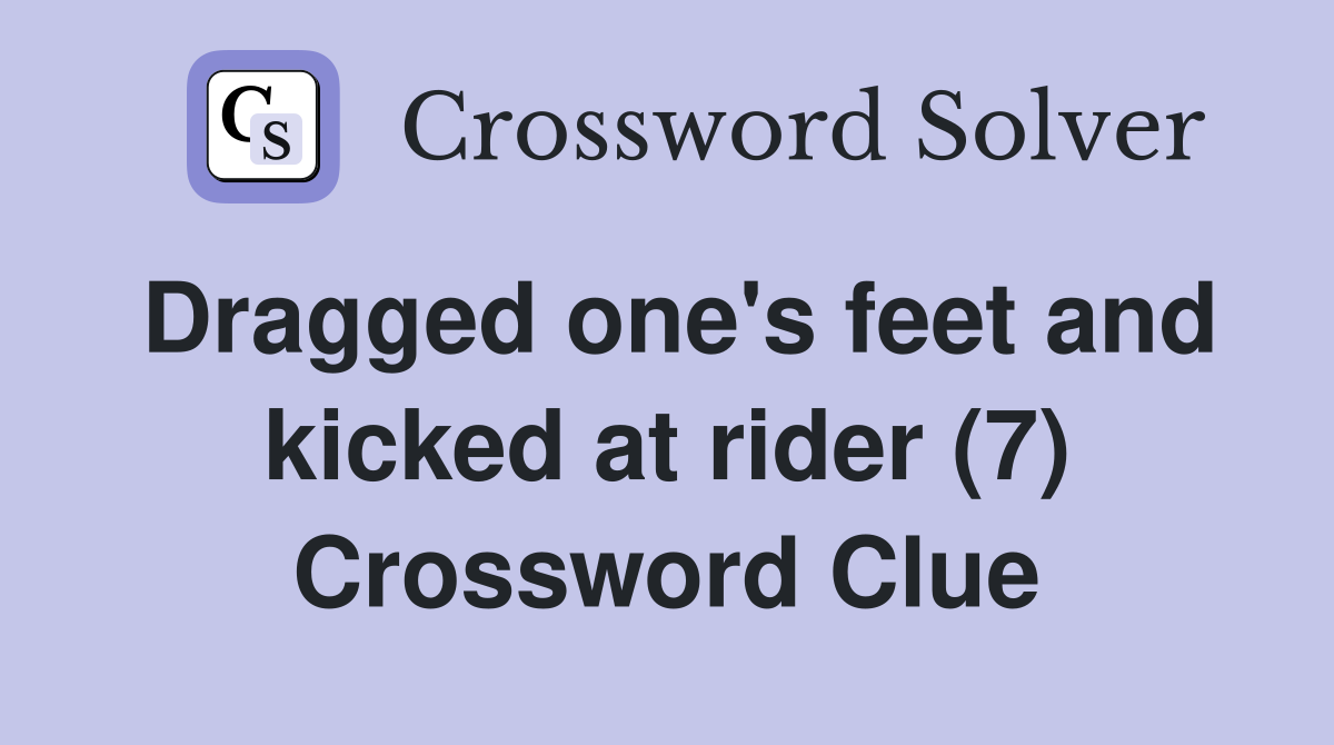 Dragged one's feet and kicked at rider (7) Crossword Clue