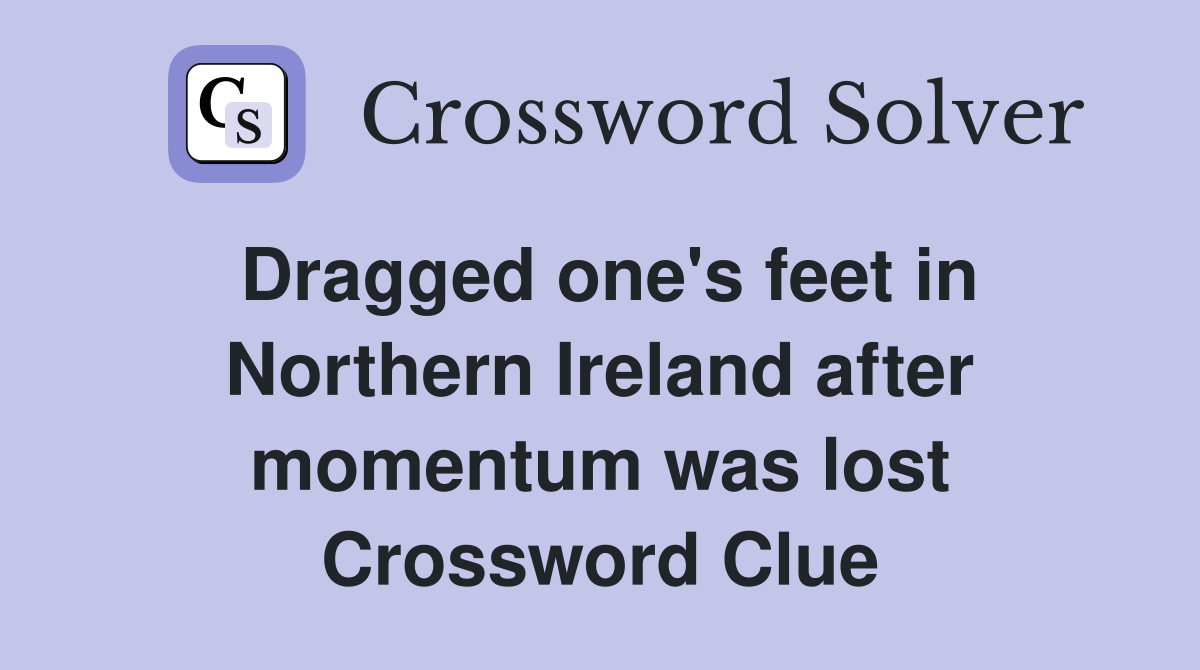 Dragged one's feet in Northern Ireland after momentum was lost Crossword Clue