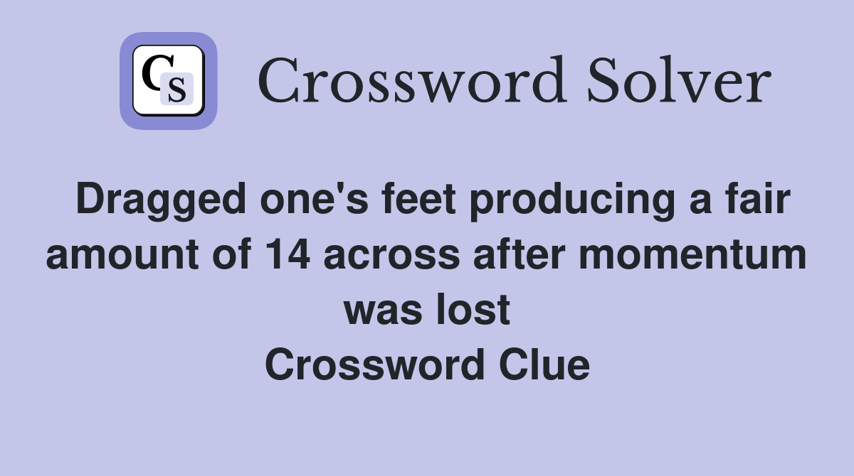 Dragged one's feet producing a fair amount of 14 across after momentum was lost Crossword Clue
