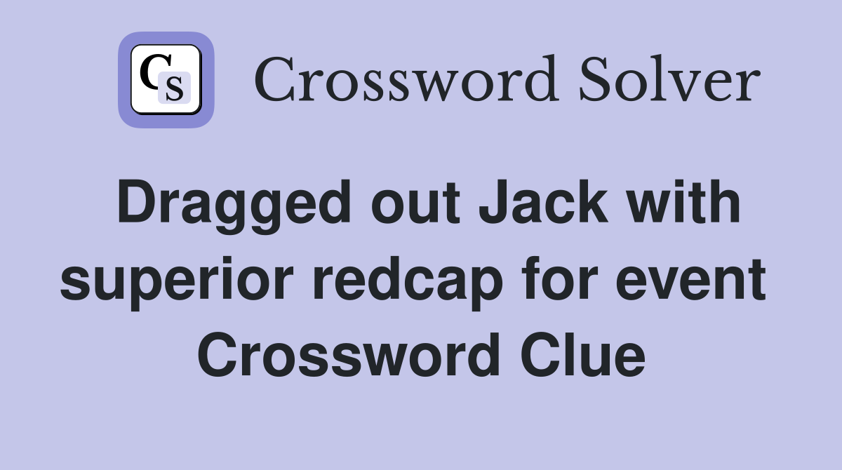 Dragged out Jack with superior redcap for event  Crossword Clue