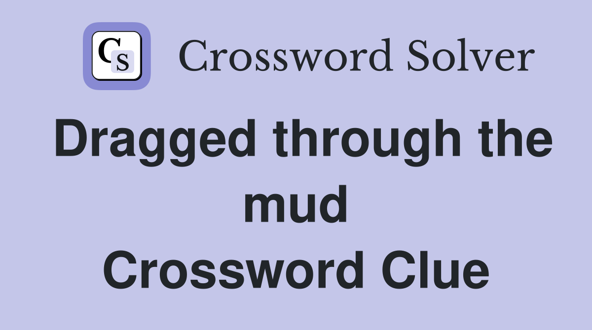Dragged through the mud Crossword Clue