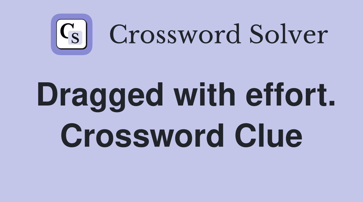 Dragged with effort. Crossword Clue