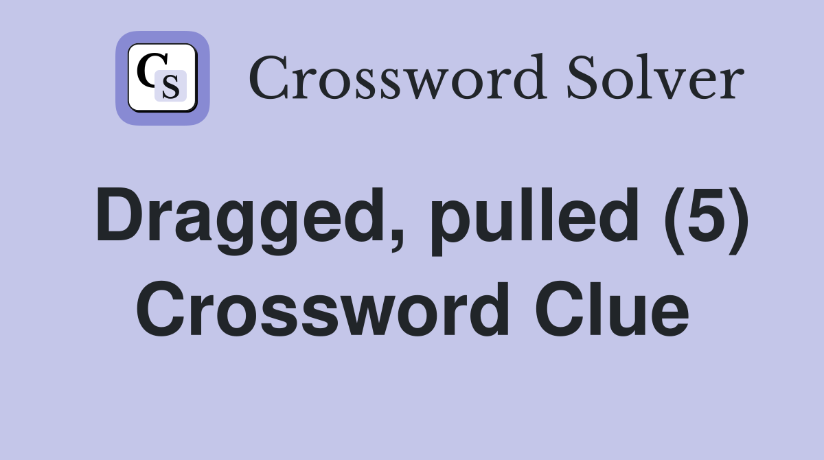 Dragged, pulled (5) Crossword Clue