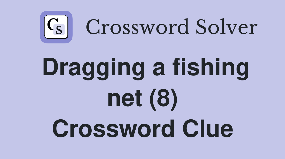 Dragging a fishing net (8) Crossword Clue