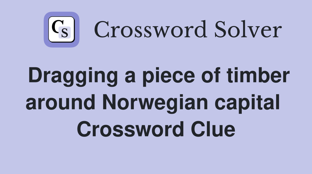 Dragging a piece of timber around Norwegian capital  Crossword Clue