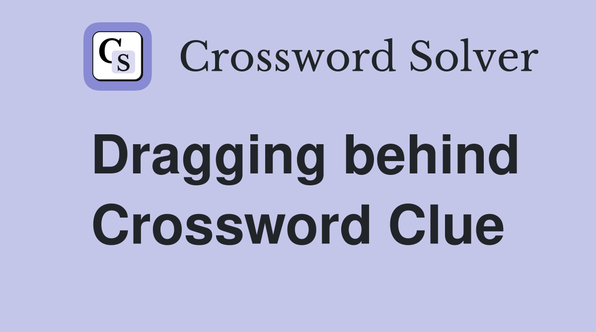 Dragging behind Crossword Clue