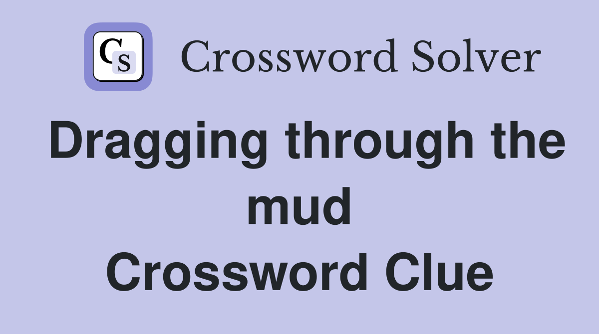 Dragging through the mud Crossword Clue