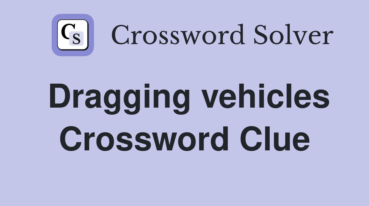 Dragging vehicles Crossword Clue