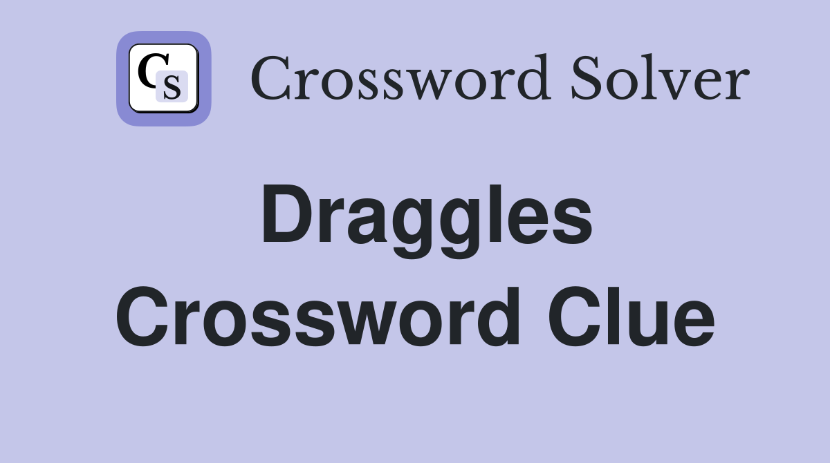 Draggles Crossword Clue