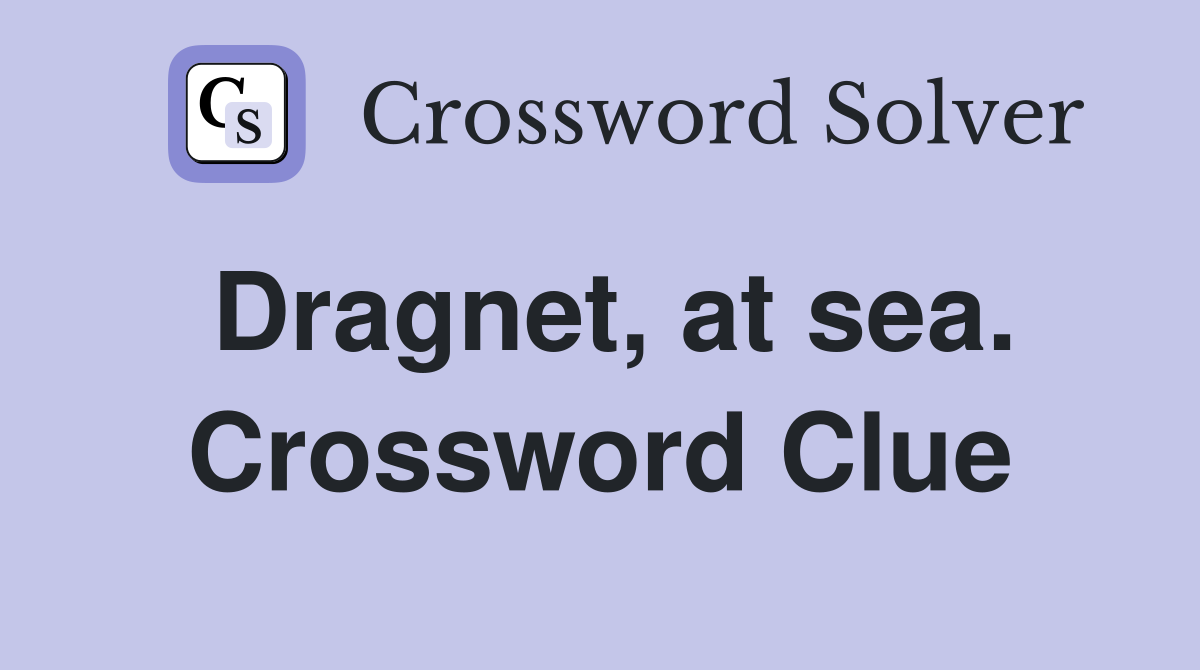 Dragnet, at sea. Crossword Clue