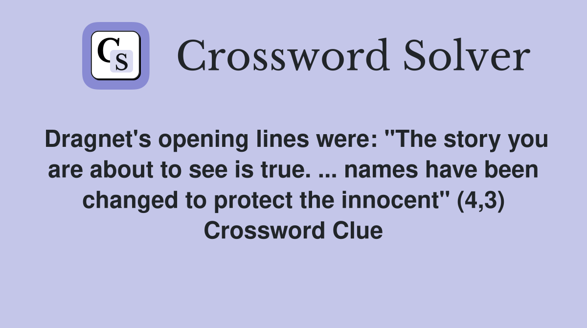 Dragnet's opening lines were: "The story you are about to see is true. ... names have been changed to protect the innocent" (4,3) Crossword Clue